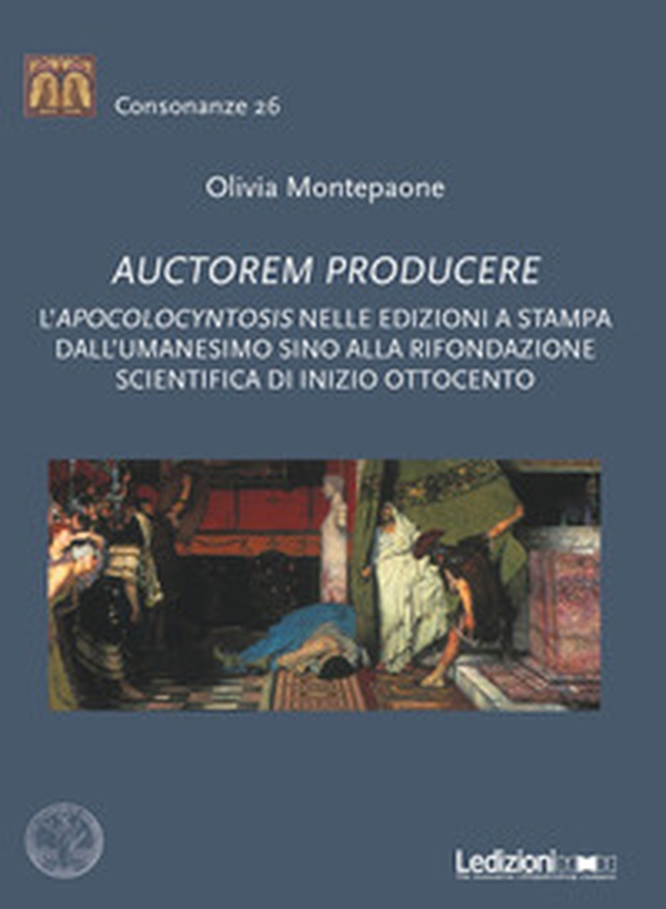 Auctorem producere. L''pocolocyntosis nelle edizioni a stampa dall'Umanesimo sino alla rifondazione scientifica di inizio Ottocento - Librerie.coop Auctorem producere. L''pocolocyntosis nelle edizioni a stampa dall'Umanesimo sino alla rifondazione scientifica di inizio Ottocento - Librerie.coop
