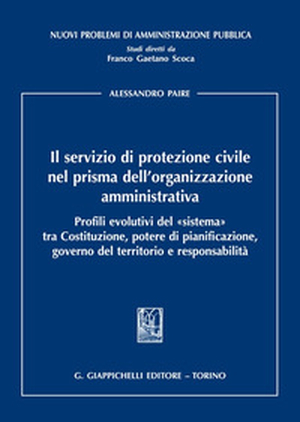 Il servizio di protezione civile nel prisma dell'organizzazione amministrativa. Profili evolutivi del «sistema» tra Costituzione, potere di pianificazione, governo del territorio e responsabilità - Librerie.coop Il servizio di protezione civile nel prisma dell'organizzazione amministrativa. Profili evolutivi del «sistema» tra Costituzione, potere di pianificazione, governo del territorio e responsabilità - Librerie.coop