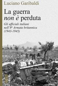 La guerra non è perduta. Gli ufficiali italiani nell'8ª Armata britannica (1943-1945) - Librerie.coop