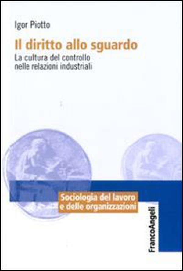 Il diritto allo sguardo. La cultura del controllo nelle relazioni industriali - Librerie.coop Il diritto allo sguardo. La cultura del controllo nelle relazioni industriali - Librerie.coop