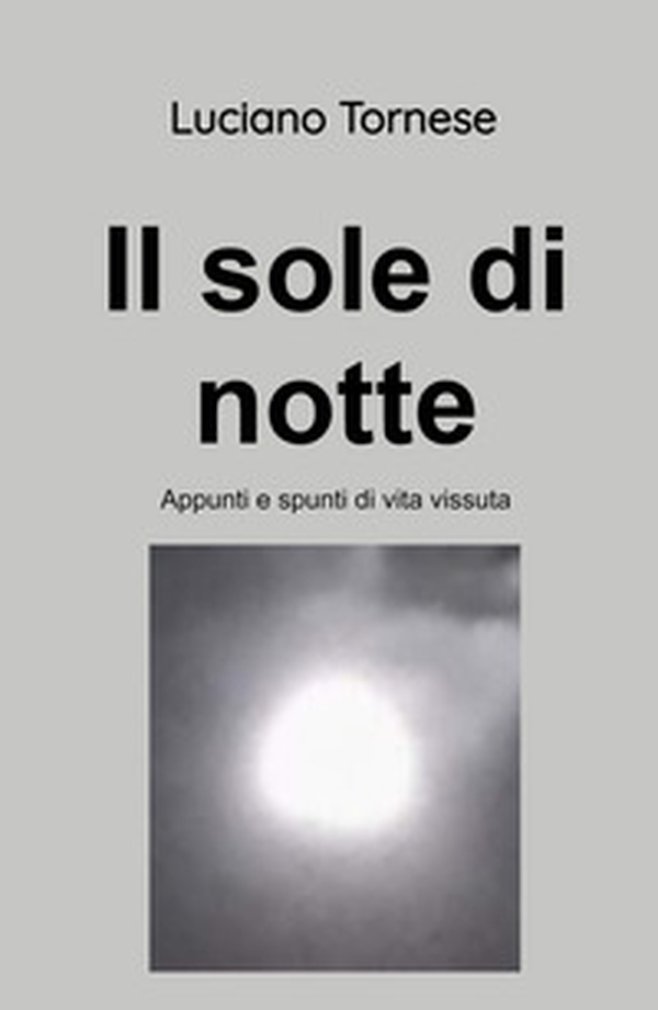 Il sole di notte. Appunti e spunti di vita vissuta - Librerie.coop Il sole di notte. Appunti e spunti di vita vissuta - Librerie.coop