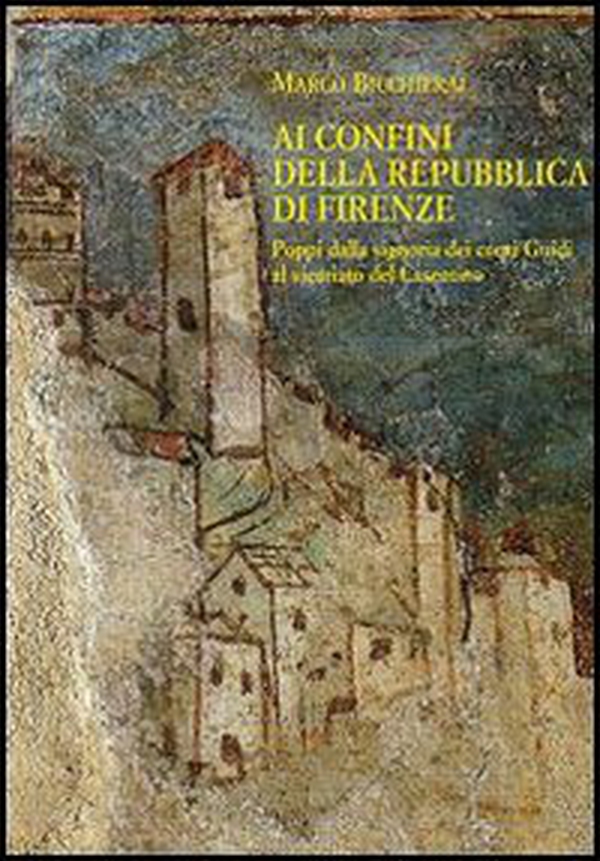 Ai confini della Repubblica di Firenze. Poppi dalla signoria dei conti Guidi al vicariato del Casentino (1360-1480) - Librerie.coop Ai confini della Repubblica di Firenze. Poppi dalla signoria dei conti Guidi al vicariato del Casentino (1360-1480) - Librerie.coop
