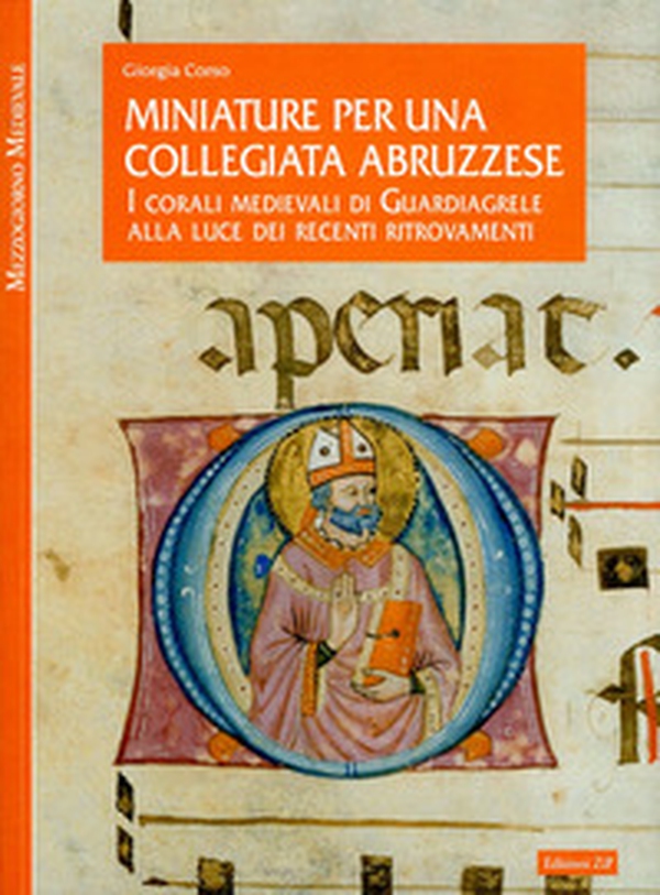 Miniature per una collegiata abruzzese. I corali medievali di Guardiagrele alla luce dei recenti ritrovamenti - Librerie.coop Miniature per una collegiata abruzzese. I corali medievali di Guardiagrele alla luce dei recenti ritrovamenti - Librerie.coop