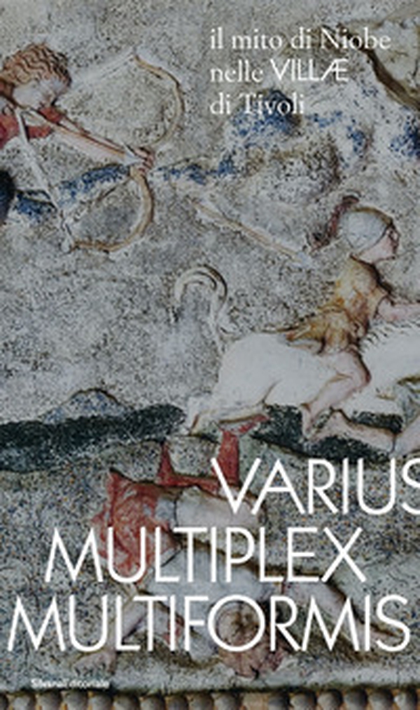 Varius, Multiplex, Multiformis. Il mito di Niobe nelle VILLÆ di Tivoli - Librerie.coop Varius, Multiplex, Multiformis. Il mito di Niobe nelle VILLÆ di Tivoli - Librerie.coop
