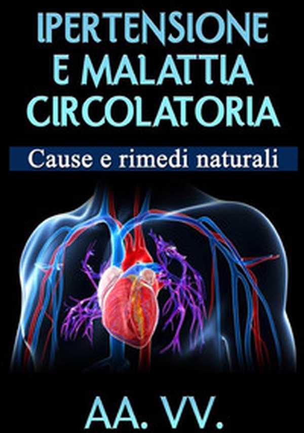 Ipertensione e malattia circolatoria. Cause e rimedi naturali - Librerie.coop Ipertensione e malattia circolatoria. Cause e rimedi naturali - Librerie.coop