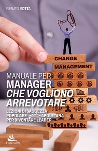 Manuale per manager che vogliono arrevotare. Lezioni di saggezza popolare napoletana per diventare leader - Librerie.coop