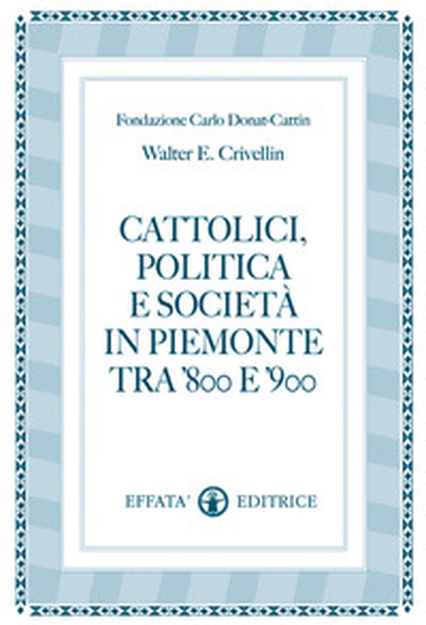 Cattolici, politica e società in Piemonte tra '800 e '900 - Librerie.coop Cattolici, politica e società in Piemonte tra '800 e '900 - Librerie.coop