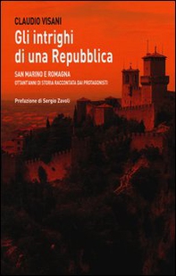Gli intrighi di una repubblica. San Marino e Romagna. Ottant'anni di storia raccontata dai protagonisti - Librerie.coop