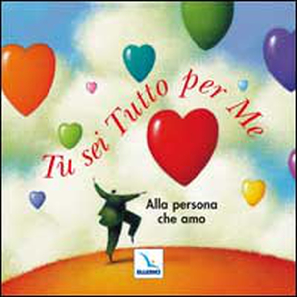 Tu sei tutto per me. Alla persona che amo - Librerie.coop Tu sei tutto per me. Alla persona che amo - Librerie.coop