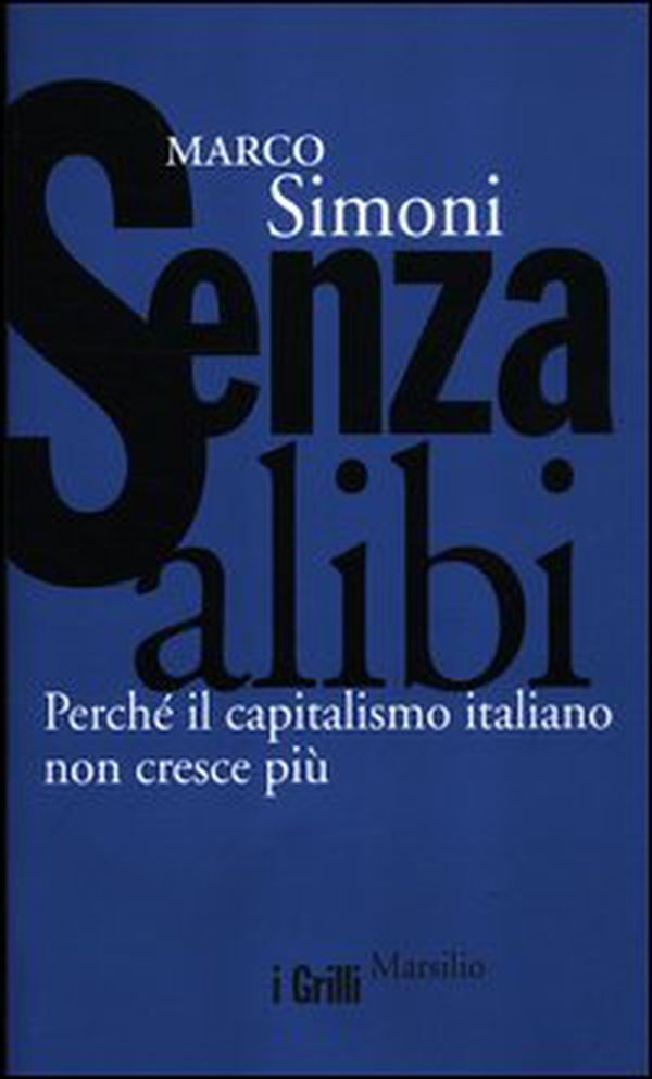 Senza alibi. Perché il capitalismo italiano non cresce più - Librerie.coop Senza alibi. Perché il capitalismo italiano non cresce più - Librerie.coop