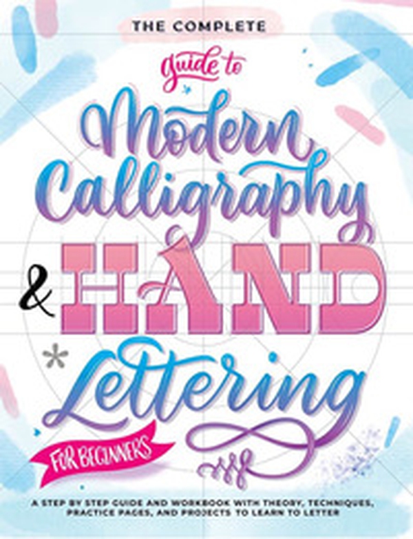 The complete guide to modern calligraphy & hand lettering for beginners. A step by step guide and workbook with theory, techniques, practice pages and projects to learn to letter - Librerie.coop The complete guide to modern calligraphy & hand lettering for beginners. A step by step guide and workbook with theory, techniques, practice pages and projects to learn to letter - Librerie.coop