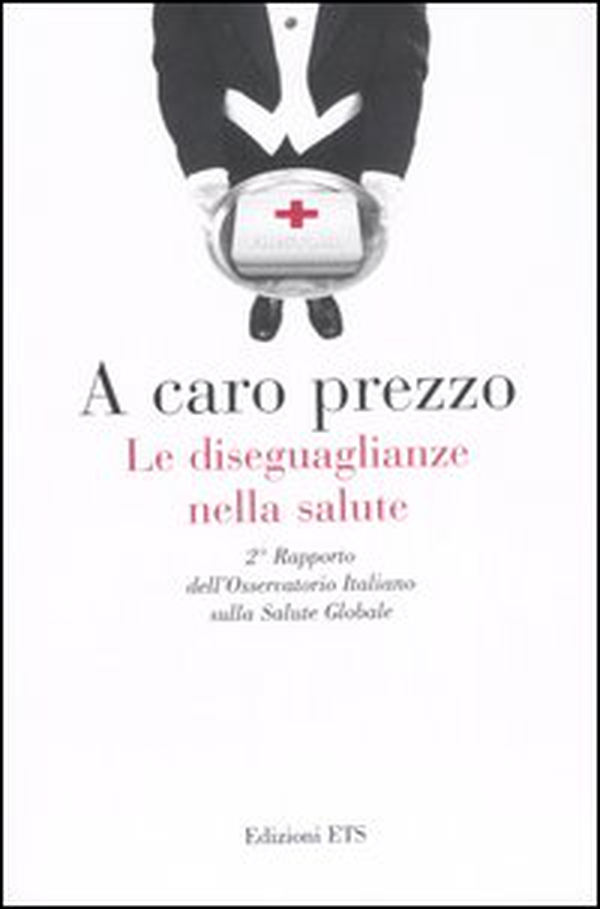 A caro prezzo. Le diseguaglianze nella salute. 2° Rapporto dell'Osservatorio Italiano sulla salute globale - Librerie.coop A caro prezzo. Le diseguaglianze nella salute. 2° Rapporto dell'Osservatorio Italiano sulla salute globale - Librerie.coop