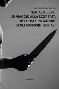 Serial killer. Un viaggio alla scoperta dell'oscuro mondo degli assassini seriali - Librerie.coop