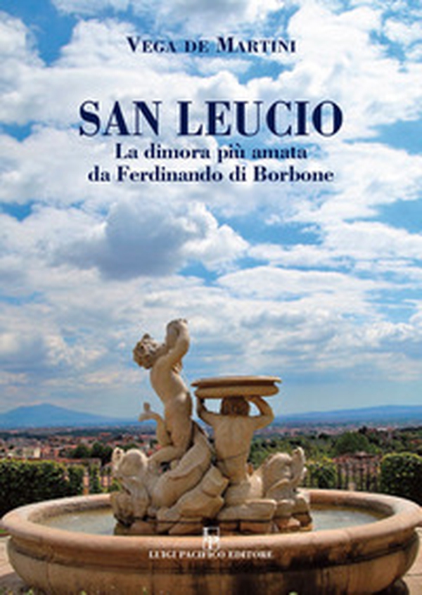 San Leucio. La dimora più amata da Ferdinando di Borbone - Librerie.coop San Leucio. La dimora più amata da Ferdinando di Borbone - Librerie.coop