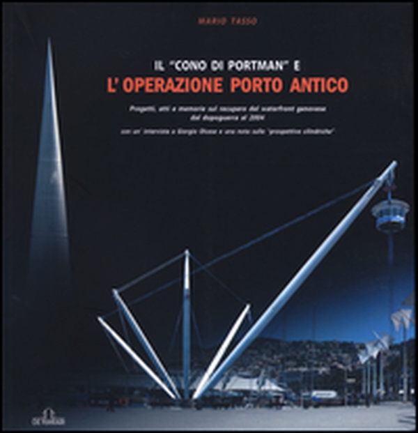 Il «cono di Portman» e l'operazione porto antico. Progetti, atti e memorie sul recupero del waterfront genovese dal dopoguerra al 2004 - Librerie.coop Il «cono di Portman» e l'operazione porto antico. Progetti, atti e memorie sul recupero del waterfront genovese dal dopoguerra al 2004 - Librerie.coop