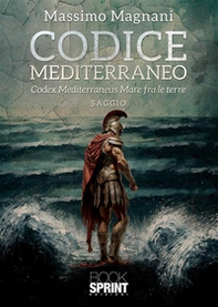 Codice Mediterraneo. Codex Mediterraneus. Mare fra le terre - Librerie.coop