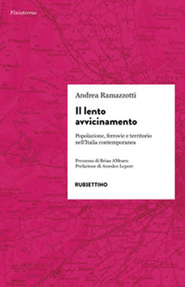 Il lento avvicinamento. Popolazione, ferrovie e territorio nell'Italia contemporanea - Librerie.coop Il lento avvicinamento. Popolazione, ferrovie e territorio nell'Italia contemporanea - Librerie.coop