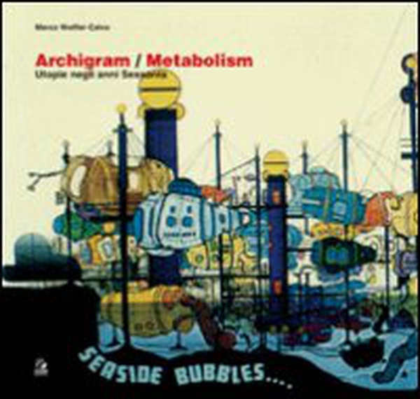 Archigram/Metabolism. L'utopia negli anni Sessanta - Librerie.coop Archigram/Metabolism. L'utopia negli anni Sessanta - Librerie.coop