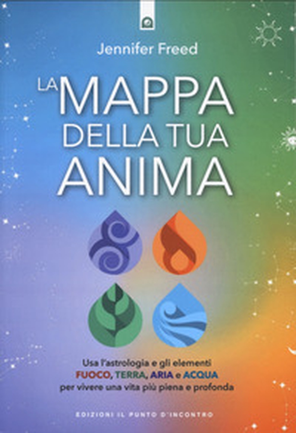 La mappa della tua anima. Usa l'astrologia e gli elementi fuoco, terra, aria e acqua per vivere una vita più piena e profonda - Librerie.coop La mappa della tua anima. Usa l'astrologia e gli elementi fuoco, terra, aria e acqua per vivere una vita più piena e profonda - Librerie.coop