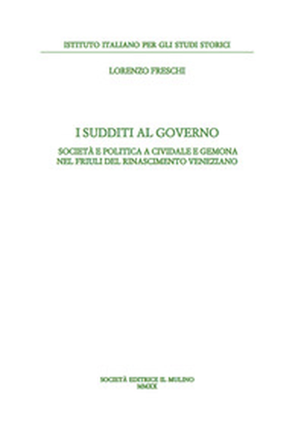 I sudditi al governo. Società e politica a Cividale e Gemona nel Friuli del Rinascimento veneziano - Librerie.coop I sudditi al governo. Società e politica a Cividale e Gemona nel Friuli del Rinascimento veneziano - Librerie.coop