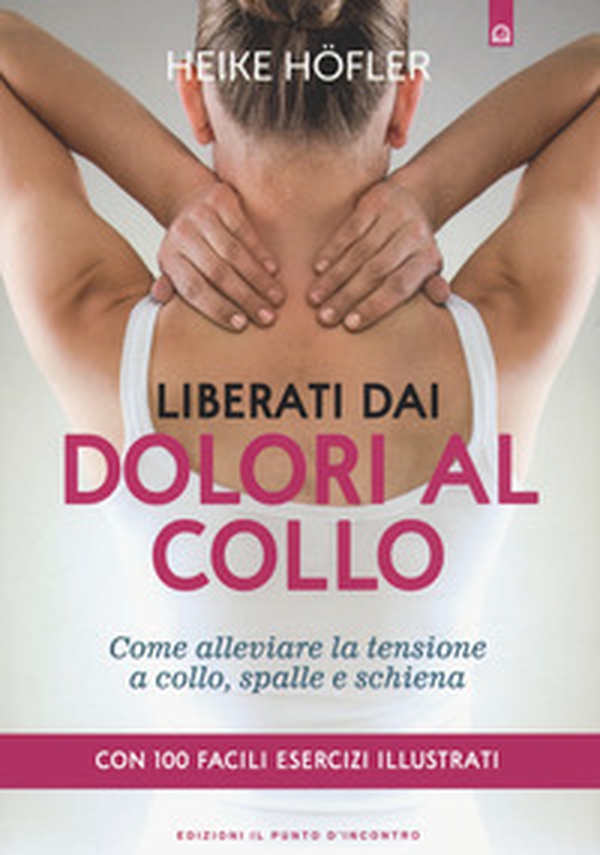 Liberati dai dolori al collo. Come puoi alleviare la tensione a collo, spalle e schiena. Con 100 facili esercizi illustrati - Librerie.coop Liberati dai dolori al collo. Come puoi alleviare la tensione a collo, spalle e schiena. Con 100 facili esercizi illustrati - Librerie.coop