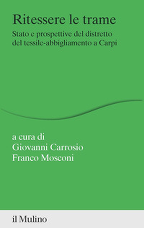 Ritessere le trame. Stato e prospettive del distretto del tessile-abbigliamento a Carpi - Librerie.coop Ritessere le trame. Stato e prospettive del distretto del tessile-abbigliamento a Carpi - Librerie.coop
