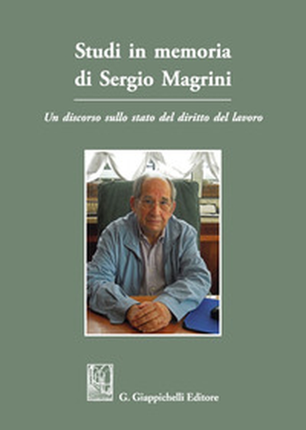 Studi in memoria di Sergio Magrini. Un discorso sullo stato del diritto del lavoro - Librerie.coop Studi in memoria di Sergio Magrini. Un discorso sullo stato del diritto del lavoro - Librerie.coop