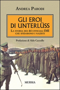 Gli eroi di Unterlüss. La storia dei 44 ufficiali IMI che sfidarono i nazisti - Librerie.coop