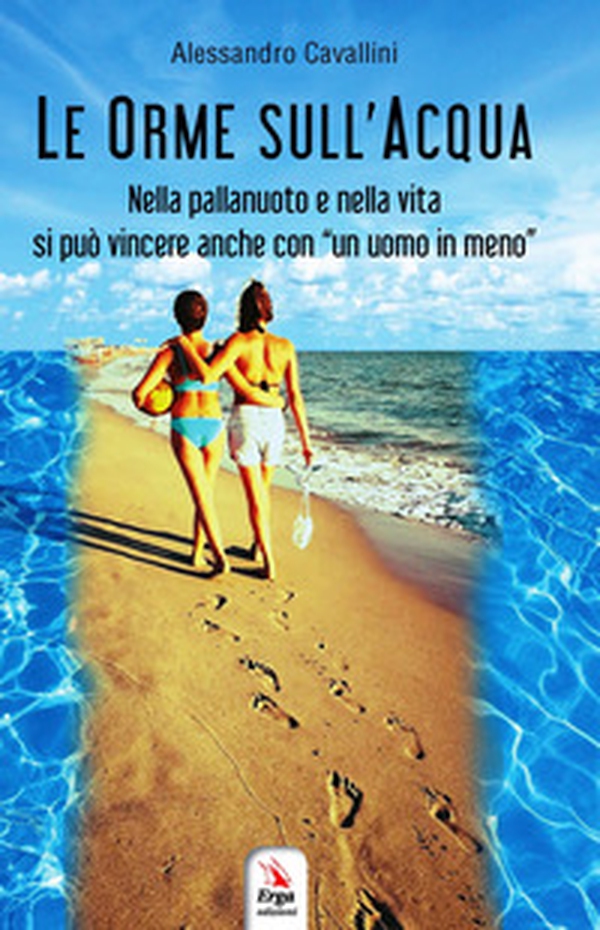 Le orme sull'acqua. Nella pallanuoto e nella vita si può vincere anche con «un uomo in meno» - Librerie.coop Le orme sull'acqua. Nella pallanuoto e nella vita si può vincere anche con «un uomo in meno» - Librerie.coop