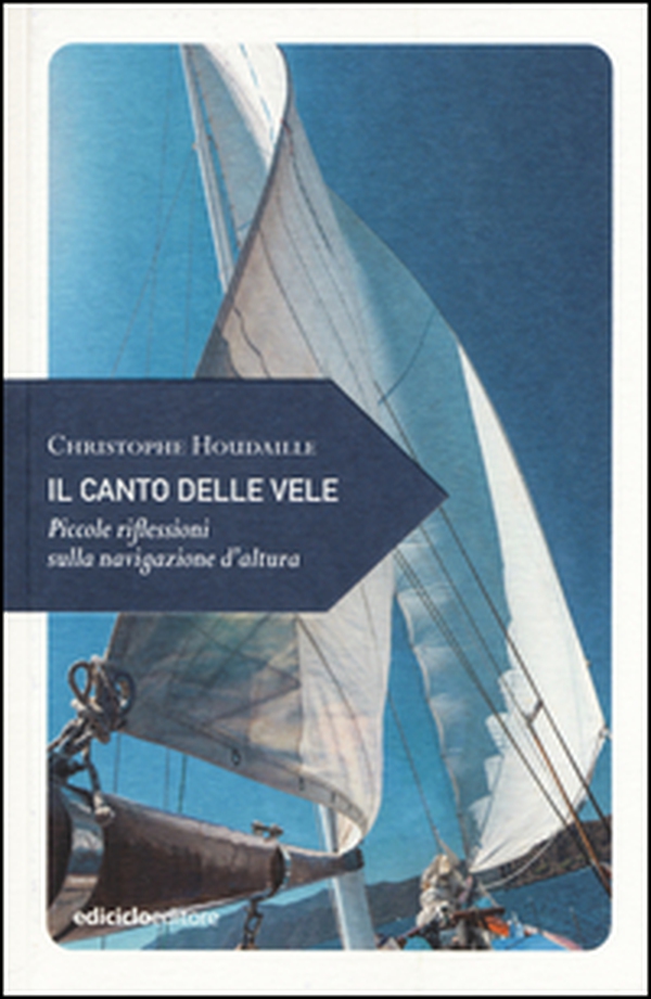 Il canto delle vele. Piccole riflessioni sulla navigazione d'altura - Librerie.coop Il canto delle vele. Piccole riflessioni sulla navigazione d'altura - Librerie.coop