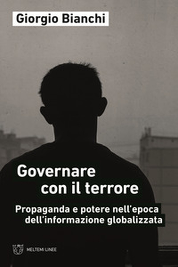 Governare con il terrore. Propaganda e potere nell'epoca dell'informazione globalizzata - Librerie.coop Governare con il terrore. Propaganda e potere nell'epoca dell'informazione globalizzata - Librerie.coop