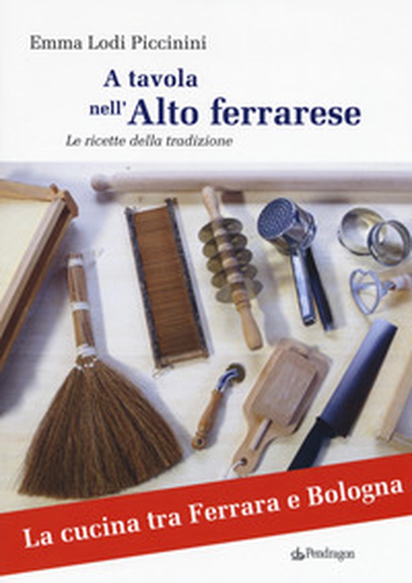 A tavola nell'alto ferrarese. Le ricette della tradizione - Librerie.coop A tavola nell'alto ferrarese. Le ricette della tradizione - Librerie.coop