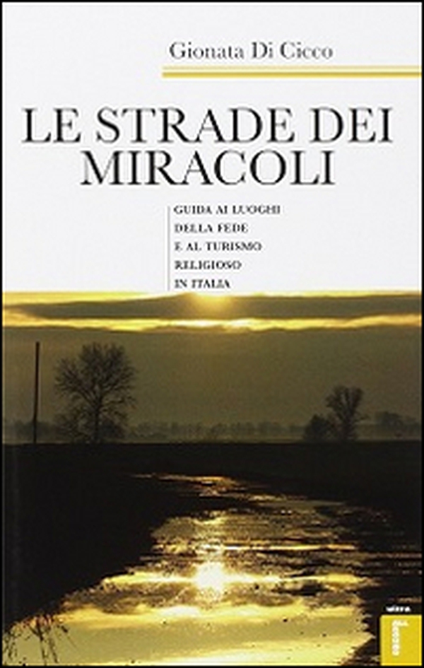 Le strade dei miracoli. Guida ai luoghi della fede e al turismo in Italia - Librerie.coop Le strade dei miracoli. Guida ai luoghi della fede e al turismo in Italia - Librerie.coop