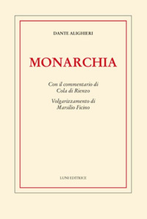 Monarchia. Con il commentario di Cola di Rienzo. Volgarizzamento di Marsilio Ficino - Librerie.coop Monarchia. Con il commentario di Cola di Rienzo. Volgarizzamento di Marsilio Ficino - Librerie.coop