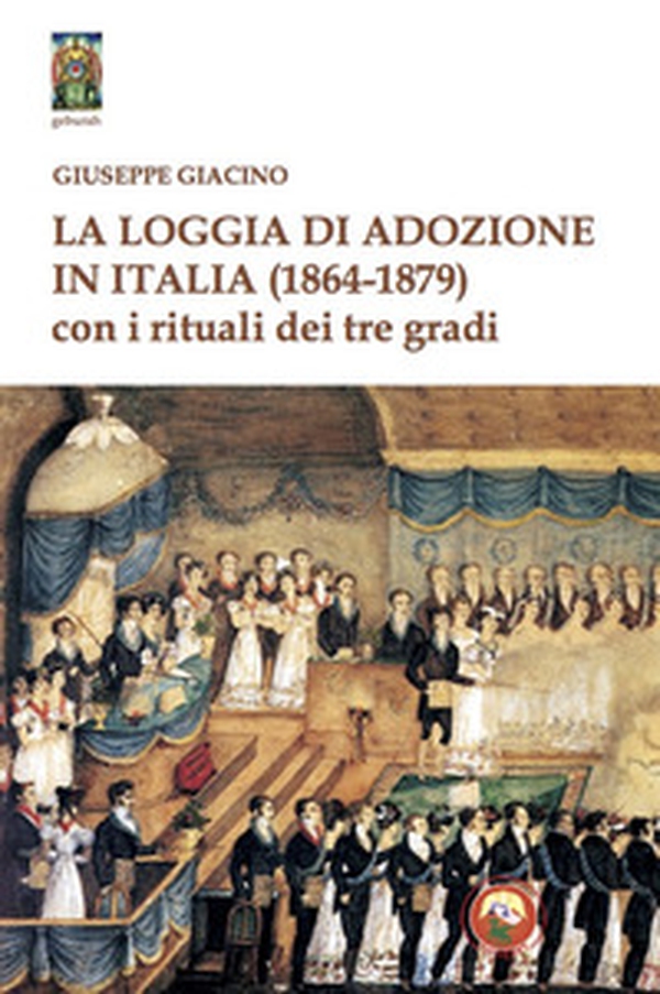 La Loggia di Adozione in Italia (1864-1879). Con i rituali dei tre gradi - Librerie.coop La Loggia di Adozione in Italia (1864-1879). Con i rituali dei tre gradi - Librerie.coop