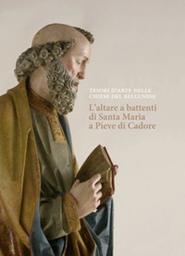Tesori d'arte nelle chiese del bellunese. L'altare a battenti di S. Maria a Pieve di Cadore - Librerie.coop Tesori d'arte nelle chiese del bellunese. L'altare a battenti di S. Maria a Pieve di Cadore - Librerie.coop