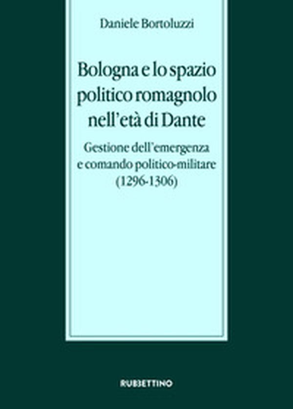 Bologna e lo spazio politico romagnolo nell'età di Dante. Gestione dell'emergenza e comando politico-militare (1296-1306) - Librerie.coop Bologna e lo spazio politico romagnolo nell'età di Dante. Gestione dell'emergenza e comando politico-militare (1296-1306) - Librerie.coop