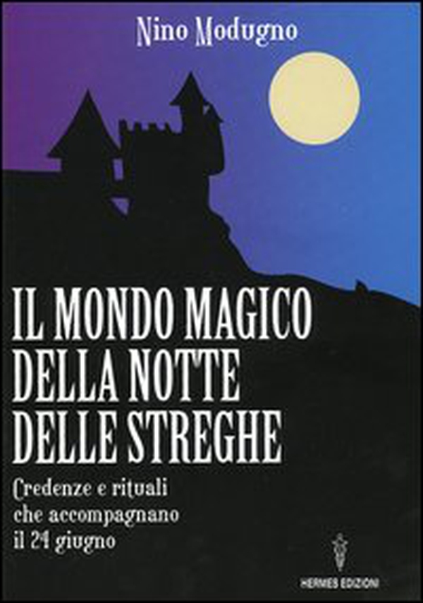 Il mondo magico della notte delle streghe. Credenze e rituali che accompagnano il 24 giugno - Librerie.coop Il mondo magico della notte delle streghe. Credenze e rituali che accompagnano il 24 giugno - Librerie.coop