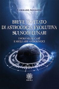 Breve trattato di astrologia evolutiva sui nodi lunari. I nodi nelle case e negli assi astrologici - Librerie.coop