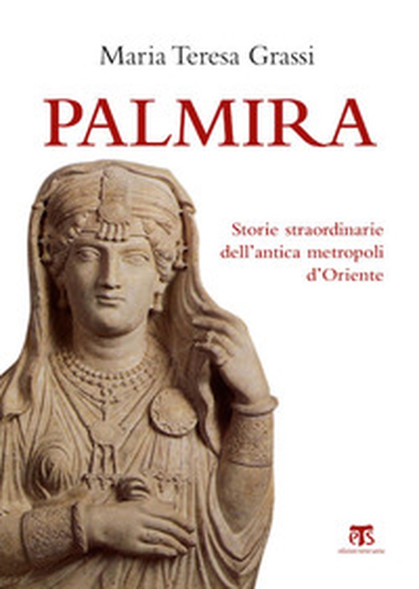Palmira. Storie straordinarie dell'antica metropoli d'Oriente - Librerie.coop Palmira. Storie straordinarie dell'antica metropoli d'Oriente - Librerie.coop