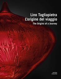 Lino Tagliapietra. L'origine del viaggio-The origins of a journey - Librerie.coop
