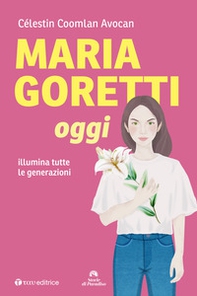 Maria Goretti oggi. Illumina tutte le generazioni - Librerie.coop
