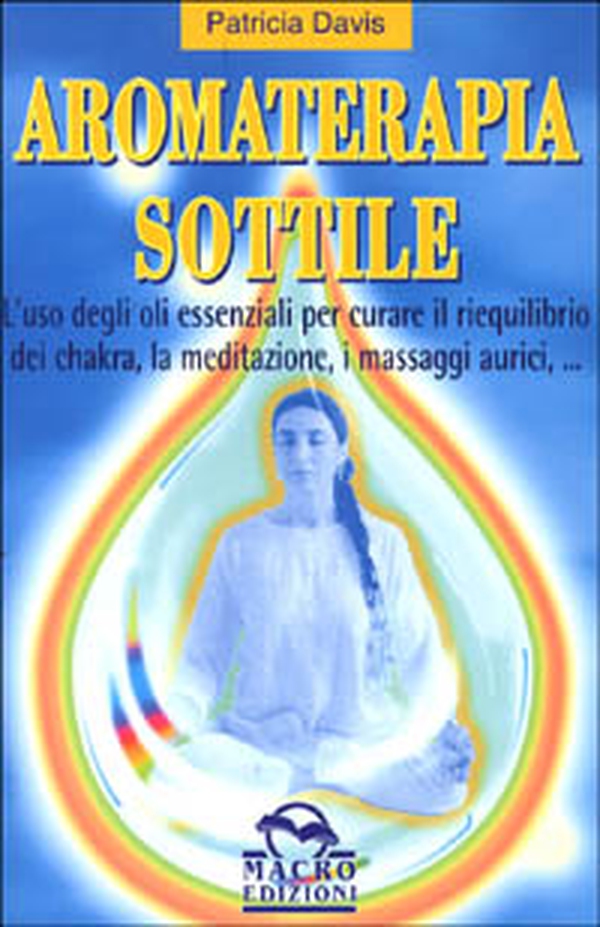 Aromaterapia sottile. L'uso degli oli essenziali per il riequilibrio dei chakra, la meditazione, i massaggi aurici - Librerie.coop Aromaterapia sottile. L'uso degli oli essenziali per il riequilibrio dei chakra, la meditazione, i massaggi aurici - Librerie.coop