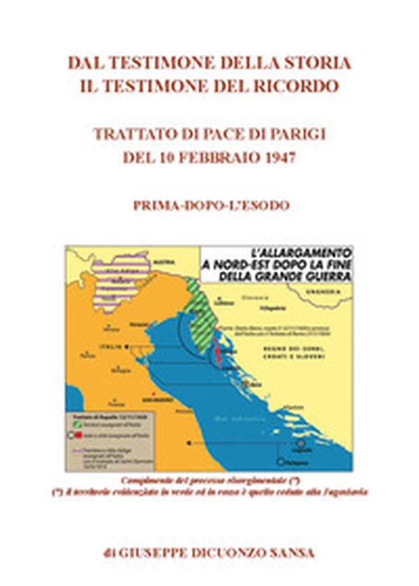Dal testimone della storia il testimone del ricordo. Trattato di pace di Parigi del 10 febbraio 1947. Prima e dopo l'esodo - Librerie.coop Dal testimone della storia il testimone del ricordo. Trattato di pace di Parigi del 10 febbraio 1947. Prima e dopo l'esodo - Librerie.coop