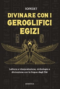 Divinare con i geroglifici egizi. Lettura e interpretazione, simbologia e divinazione con la lingua degli dèi - Librerie.coop