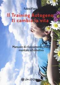 Il training autogeno ti cambia la vita. Manuale di rilassamento fisico mentale ed emotivo - Librerie.coop