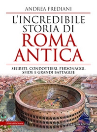 L'incredibile storia di Roma antica. Segreti, condottieri, personaggi, sfide e grandi battaglie - Librerie.coop