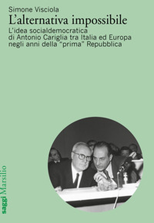 L'alternativa impossibile. L'idea socialdemocratica di Antonio Cariglia tra Italia e Europa negli anni della «prima» Repubblica - Librerie.coop L'alternativa impossibile. L'idea socialdemocratica di Antonio Cariglia tra Italia e Europa negli anni della «prima» Repubblica - Librerie.coop