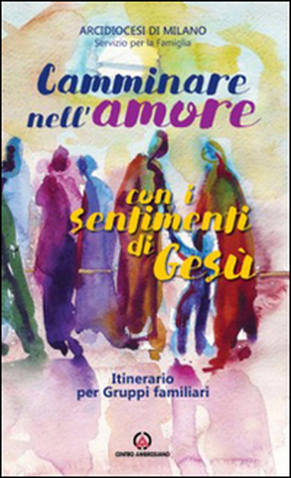 Camminare nell'amore con i sentimenti di Gesù. Itinerario per gruppi familiari (2016-2017) - Librerie.coop Camminare nell'amore con i sentimenti di Gesù. Itinerario per gruppi familiari (2016-2017) - Librerie.coop