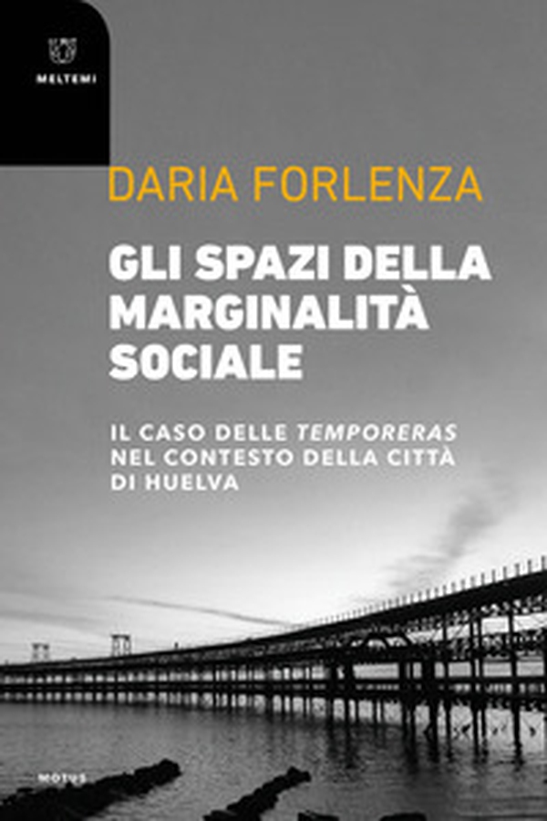 Gli spazi della marginalità sociale. Il caso delle temporeras nel contesto della città di Huelva - Librerie.coop Gli spazi della marginalità sociale. Il caso delle temporeras nel contesto della città di Huelva - Librerie.coop